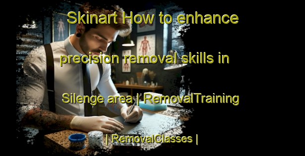 Skinart How to enhance precision removal skills in Silenge area | RemovalTraining | RemovalClasses | SkinartTraining-the Democratic Republic of the Congo
